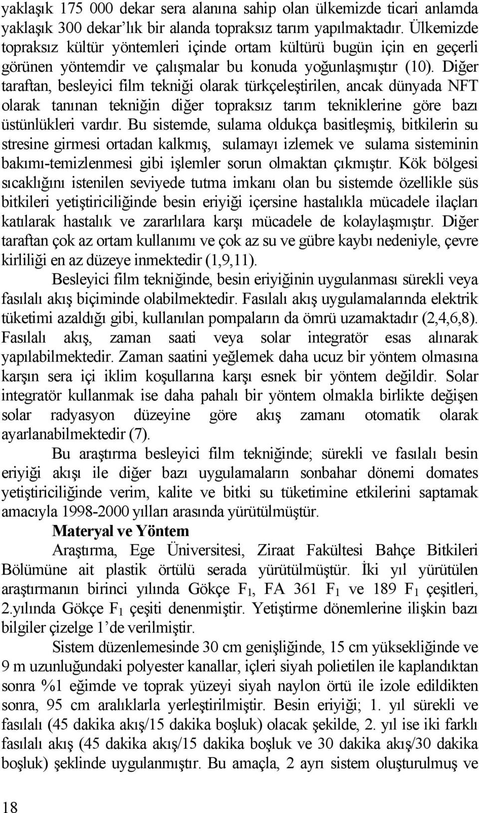 Diğer taraftan, besleyici film tekniği olarak türkçeleştirilen, ancak dünyada NFT olarak tanınan tekniğin diğer topraksız tarım tekniklerine göre bazı üstünlükleri vardır.