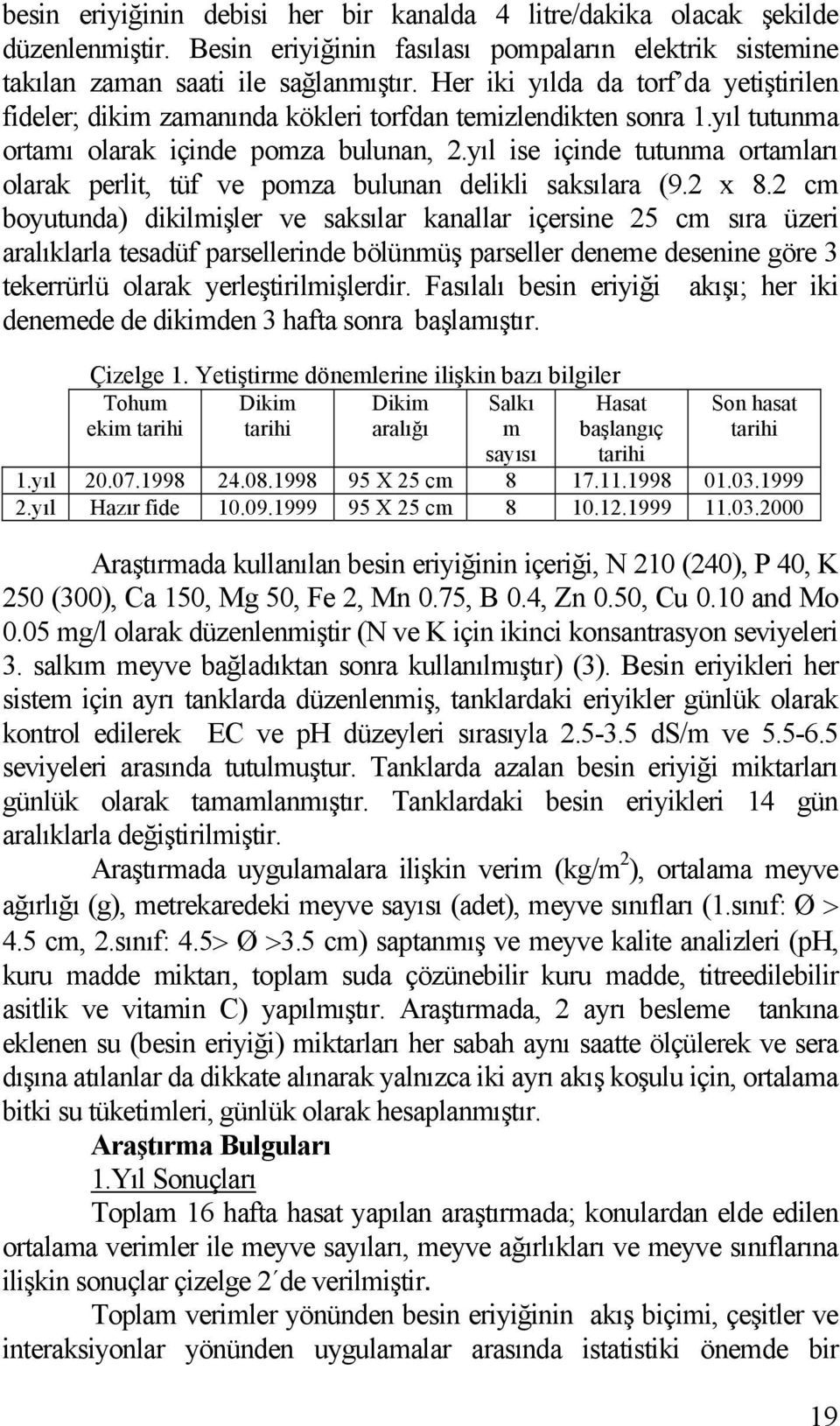 yıl ise içinde tutunma ortamları olarak perlit, tüf ve pomza bulunan delikli saksılara (9.2 x 8.