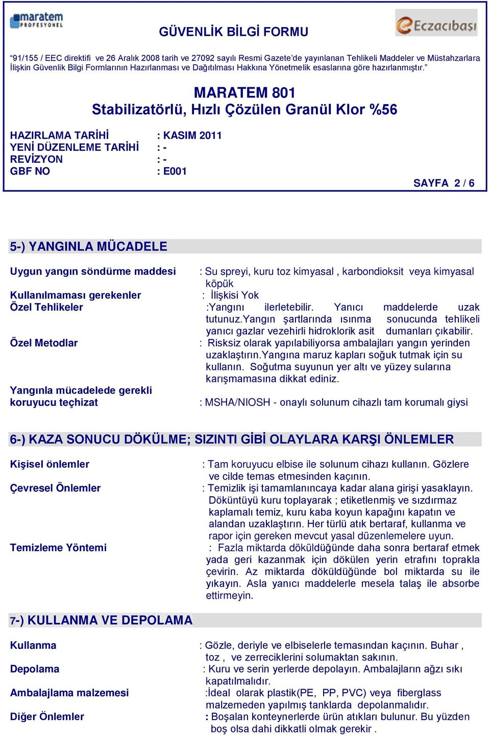 Özel Metodlar : Risksiz olarak yapılabiliyorsa ambalajları yangın yerinden uzaklaştırın.yangına maruz kapları soğuk tutmak için su kullanın.