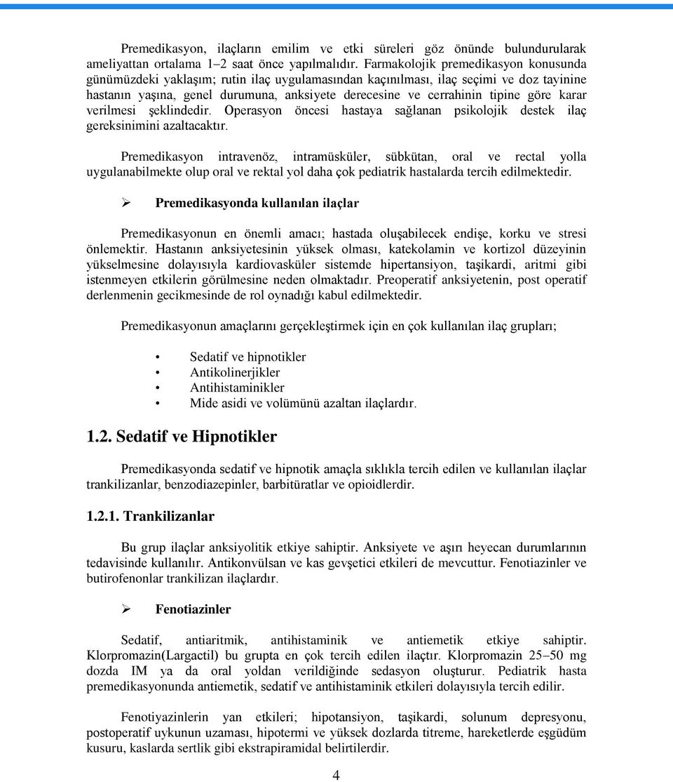 tipine göre karar verilmesi Ģeklindedir. Operasyon öncesi hastaya sağlanan psikolojik destek ilaç gereksinimini azaltacaktır.