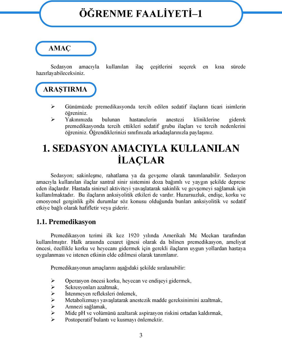 Yakınınızda bulunan hastanelerin anestezi kliniklerine giderek premedikasyonda tercih ettikleri sedatif grubu ilaçları ve tercih nedenlerini öğreniniz.