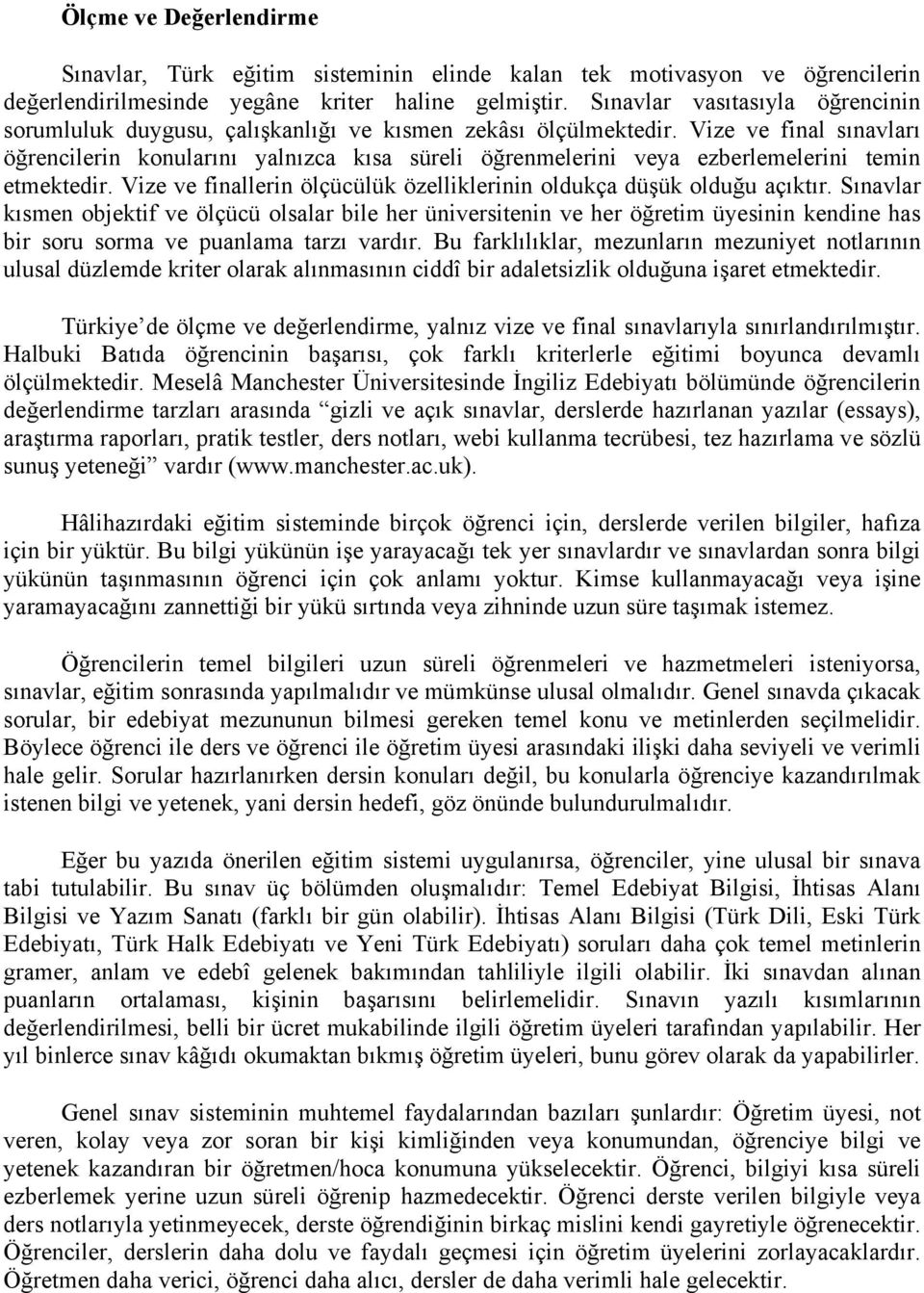 Vize ve final sınavları öğrencilerin konularını yalnızca kısa süreli öğrenmelerini veya ezberlemelerini temin etmektedir. Vize ve finallerin ölçücülük özelliklerinin oldukça düşük olduğu açıktır.