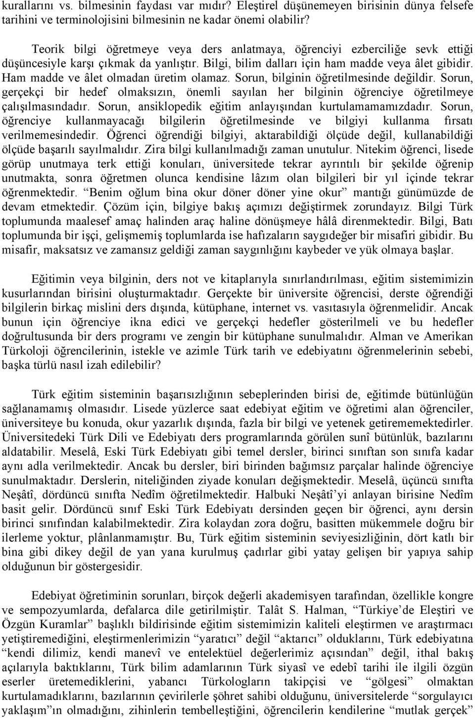 Ham madde ve âlet olmadan üretim olamaz. Sorun, bilginin öğretilmesinde değildir. Sorun, gerçekçi bir hedef olmaksızın, önemli sayılan her bilginin öğrenciye öğretilmeye çalışılmasındadır.