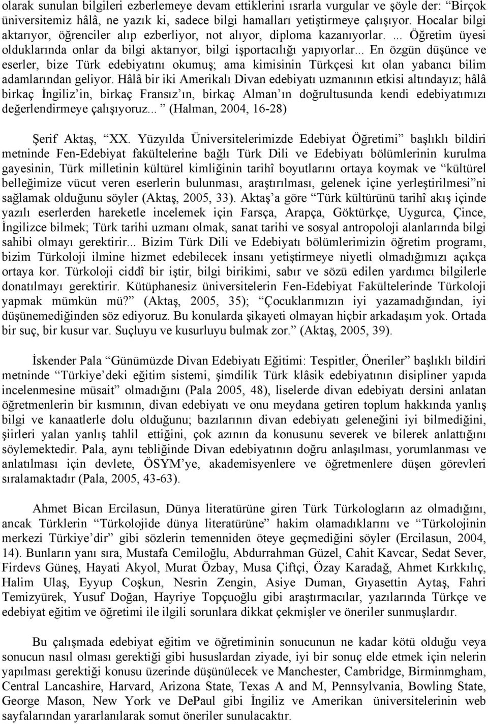 .. En özgün düşünce ve eserler, bize Türk edebiyatını okumuş; ama kimisinin Türkçesi kıt olan yabancı bilim adamlarından geliyor.