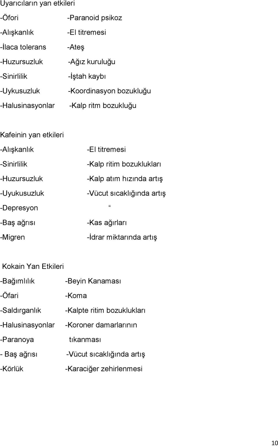 -Kalp atım hızında artış -Vücut sıcaklığında artış -Depresyon -Baş ağrısı -Migren -Kas ağırları -İdrar miktarında artış Kokain Yan Etkileri -Bağımlılık -Öfari -Saldırganlık