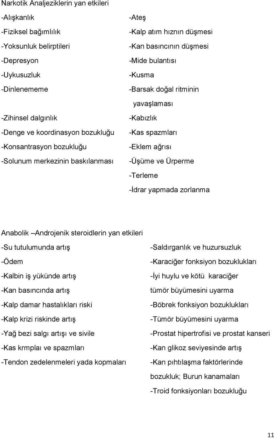 ağrısı -Üşüme ve Ürperme -Terleme -İdrar yapmada zorlanma Anabolik Androjenik steroidlerin yan etkileri -Su tutulumunda artış -Ödem -Kalbin iş yükünde artış -Kan basıncında artış -Kalp damar