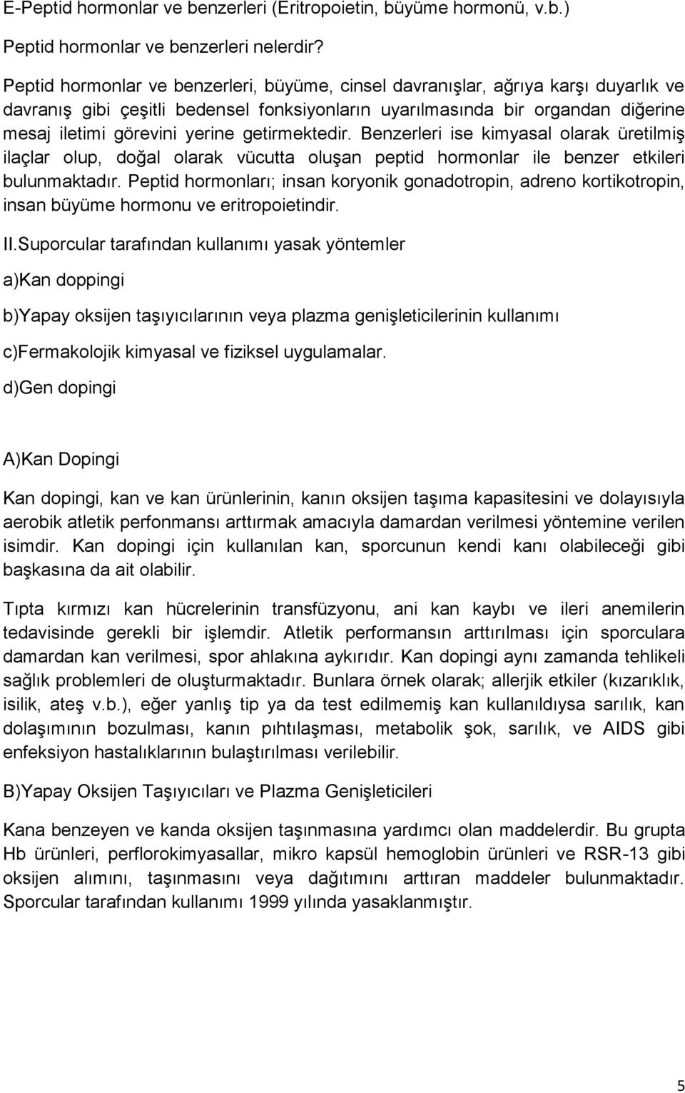 getirmektedir. Benzerleri ise kimyasal olarak üretilmiş ilaçlar olup, doğal olarak vücutta oluşan peptid hormonlar ile benzer etkileri bulunmaktadır.