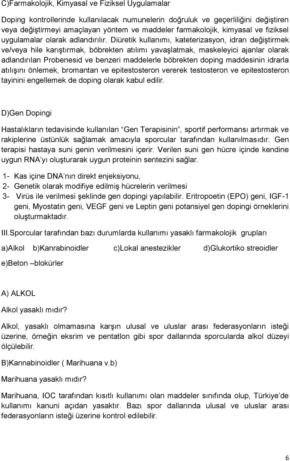 Diüretik kullanımı, kateterizasyon, idrarı değiştirmek ve/veya hile karıştırmak, böbrekten atılımı yavaşlatmak, maskeleyici ajanlar olarak adlandırılan Probenesid ve benzeri maddelerle böbrekten