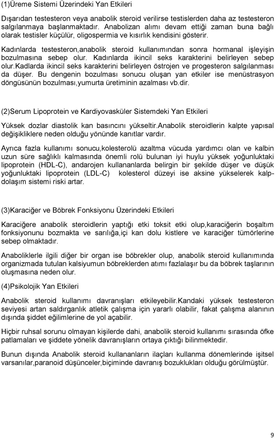 Kadınlarda testesteron,anabolik steroid kullanımından sonra hormanal işleyişin bozulmasına sebep olur. Kadınlarda ikincil seks karakterini belirleyen sebep olur.