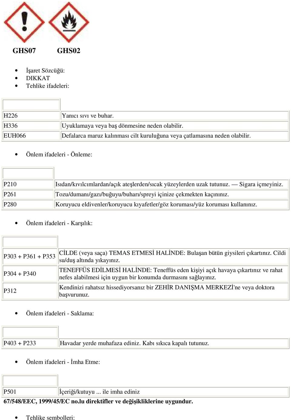 Sigara içmeyiniz. Tozu/dumanı/gazı/buğuyu/buharı/spreyi içinize çekmekten kaçınınız. Koruyucu eldivenler/koruyucu kıyafetler/göz koruması/yüz koruması kullanınız.