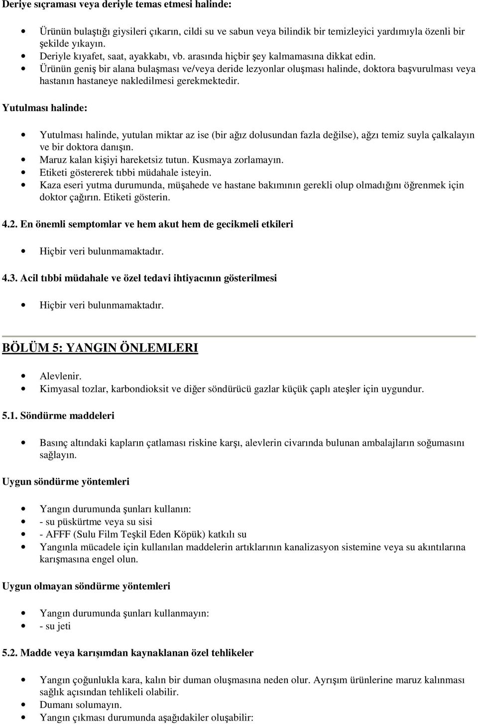 Ürünün geniş bir alana bulaşması ve/veya deride lezyonlar oluşması halinde, doktora başvurulması veya hastanın hastaneye nakledilmesi gerekmektedir.