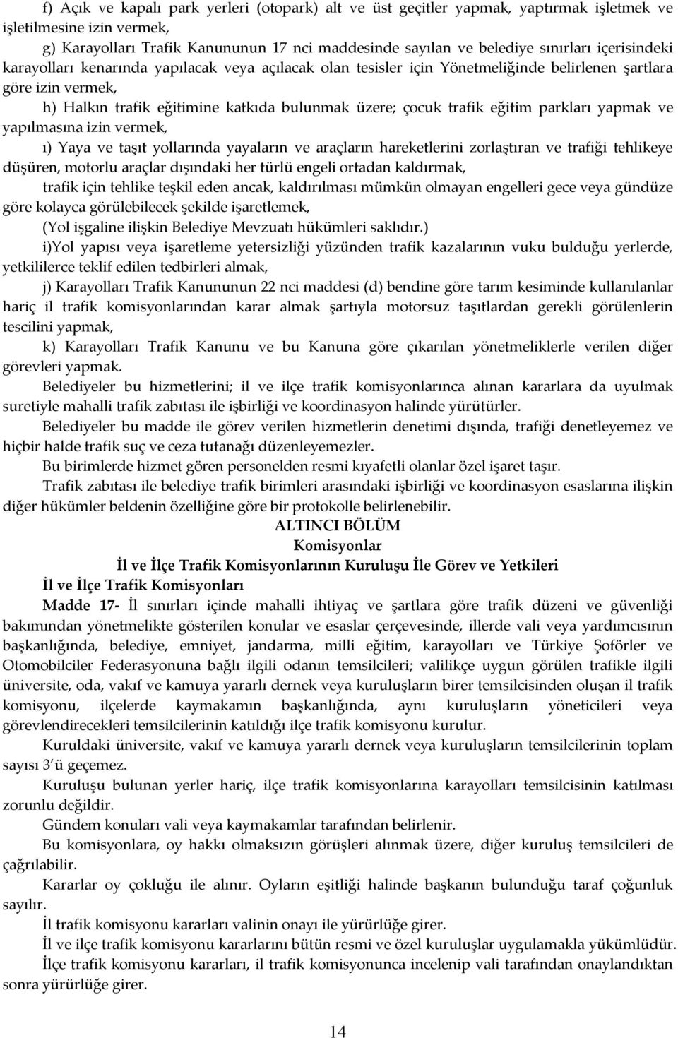 eğitim parkları yapmak ve yapılmasına izin vermek, ı) Yaya ve taşıt yollarında yayaların ve araçların hareketlerini zorlaştıran ve trafiği tehlikeye düşüren, motorlu araçlar dışındaki her türlü