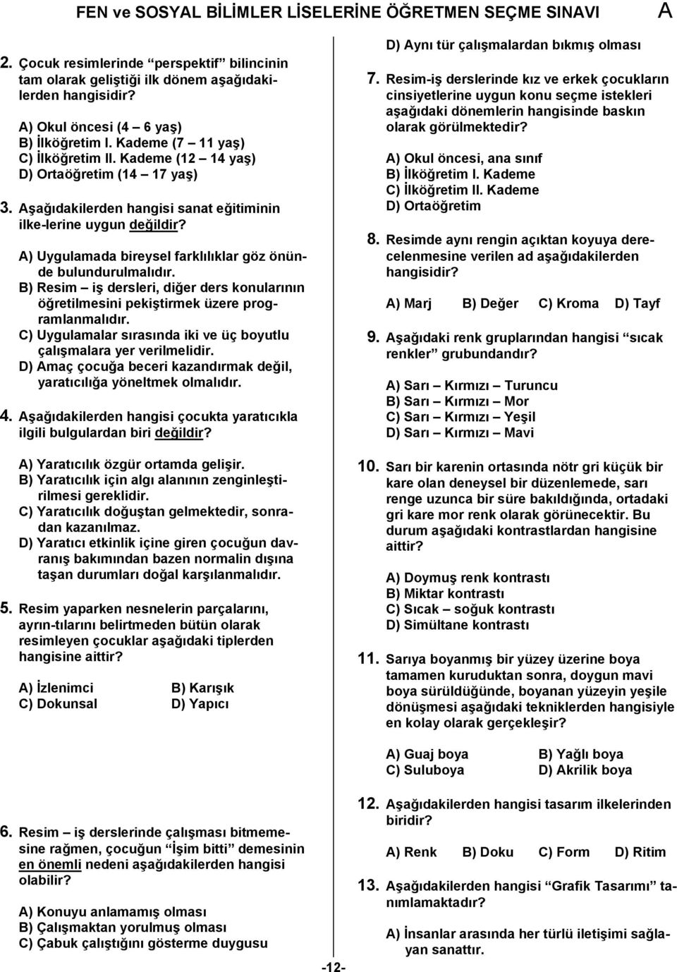 ) Uygulamada bireysel farklılıklar göz önünde bulundurulmalıdır. B) Resim iş dersleri, diğer ders konularının öğretilmesini pekiştirmek üzere programlanmalıdır.