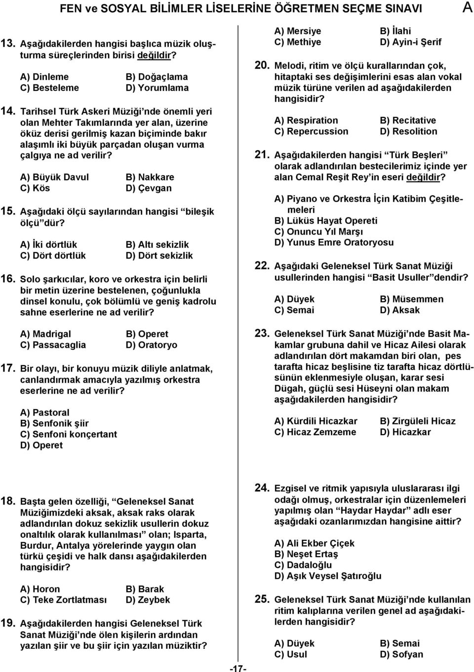 ) Büyük Davul B) Nakkare C) Kös D) Çevgan 15. şağıdaki ölçü sayılarından hangisi bileşik ölçü dür? ) İki dörtlük B) ltı sekizlik C) Dört dörtlük D) Dört sekizlik 16.