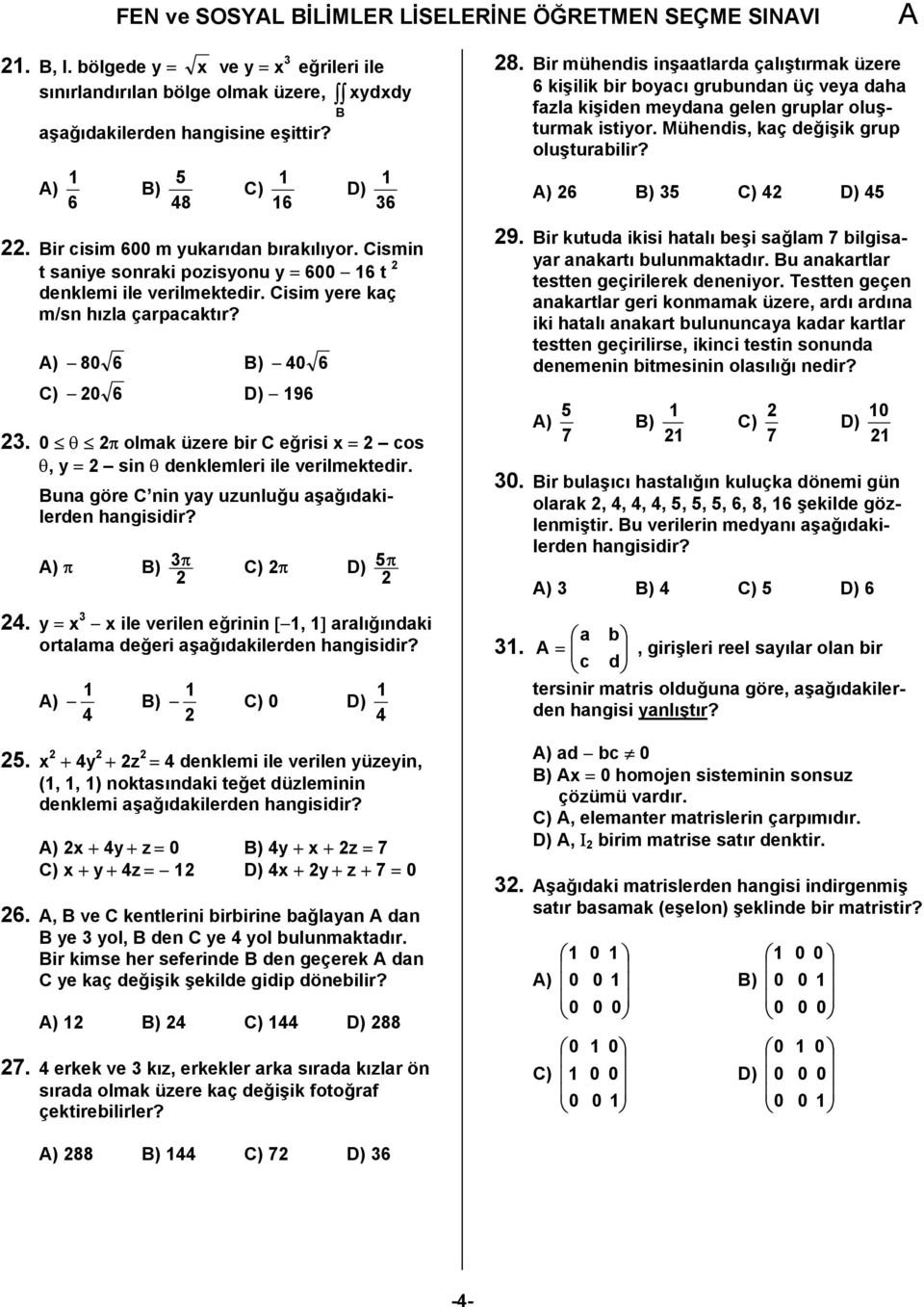 ) 80 6 B) 40 6 C) 20 6 D) 196 23. 0 θ 2π olmak üzere bir C eğrisi x = 2 cos θ, y = 2 sin θ denklemleri ile verilmektedir. Buna göre C nin yay uzunluğu aşağıdakilerden ) π B) 3π 2 C) 2π D) 5π 2 24.