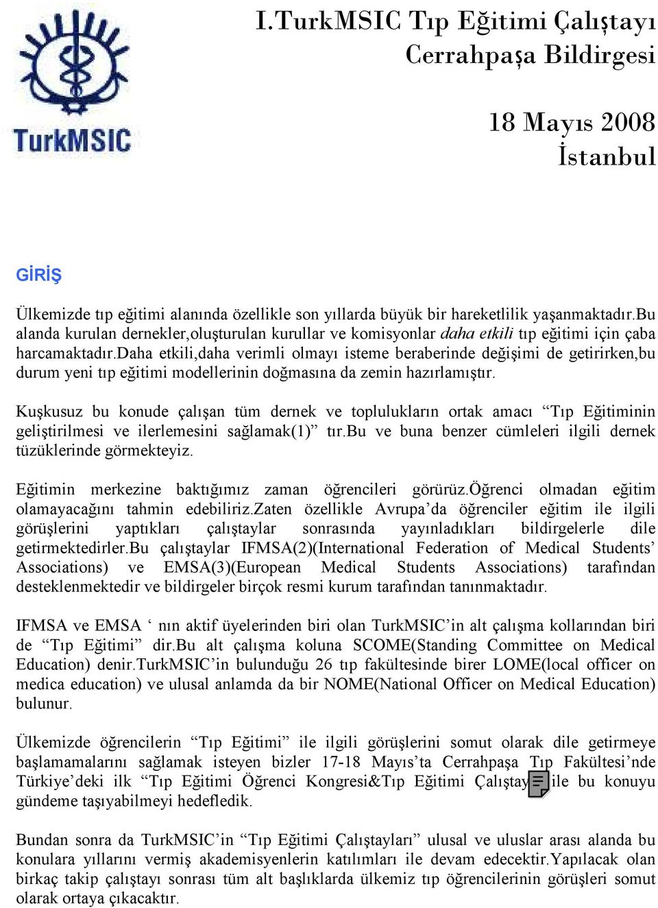 daha etkili,daha verimli olmayı isteme beraberinde değişimi de getirirken,bu durum yeni tıp eğitimi modellerinin doğmasına da zemin hazırlamıştır.