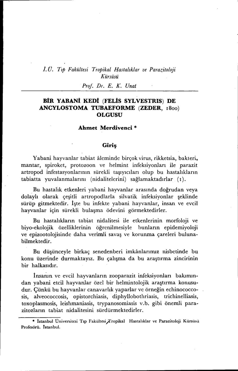 Unat BİR YABANİ KEDİ (FELtS SYLVESTRIS) DE ANCYLOSTOMA TUBAEFORME (ZEDER, 1800) OLGUSU Ahınet Merdivenci * Giriş Yabani hayvanlar tabiat aleminde birçok virus, rikketsia, bakteri, mantar, spiroket,