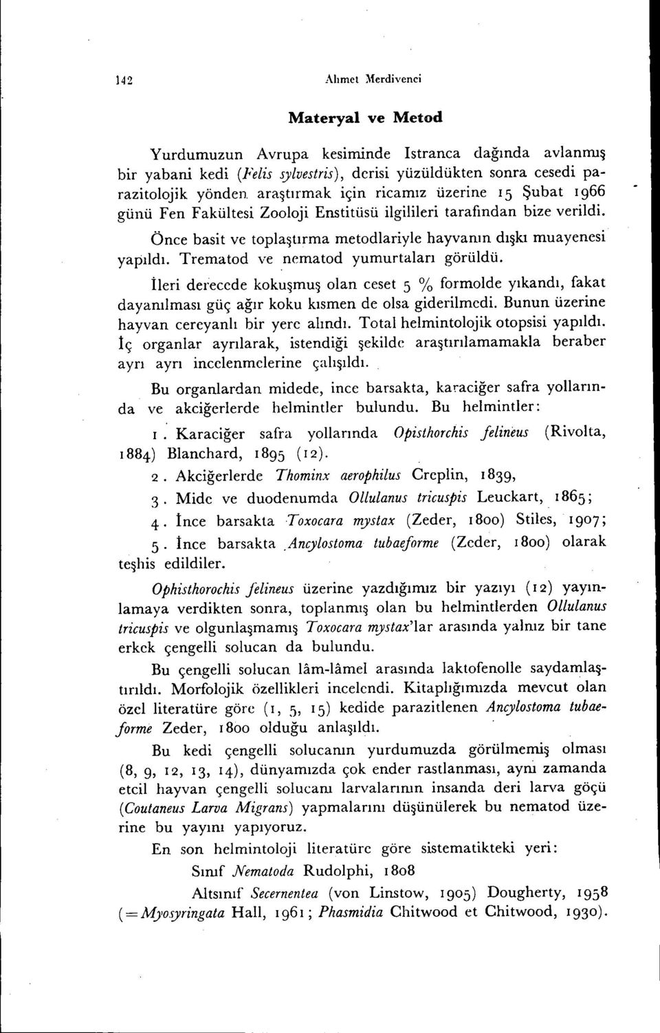 Trematod ve ncmatod yumurtaları görüldü. ileri derecede kokuşmuş olan ceset 5 % formolde yıkandı, fakat dayanılması güç ağır koku kısmen de olsa giderilmedi.