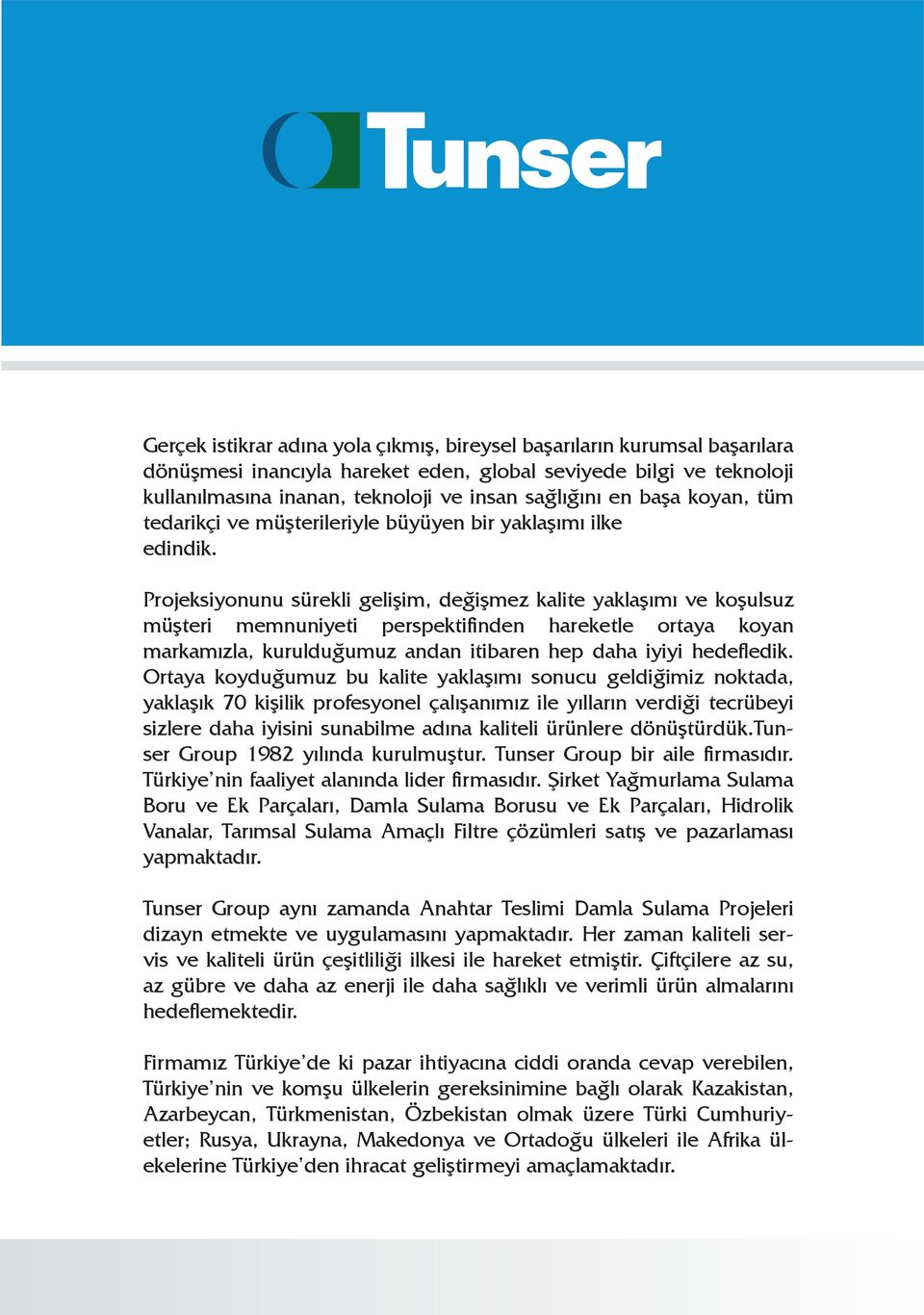 Projeksiyonunu sürekli gelişim, değişmez kalite yaklaşımı ve koşulsuz müşteri memnuniyeti perspektifinden hareketle ortaya koyan markamızla, kurulduğumuz andan itibaren hep daha iyiyi hedefledik.