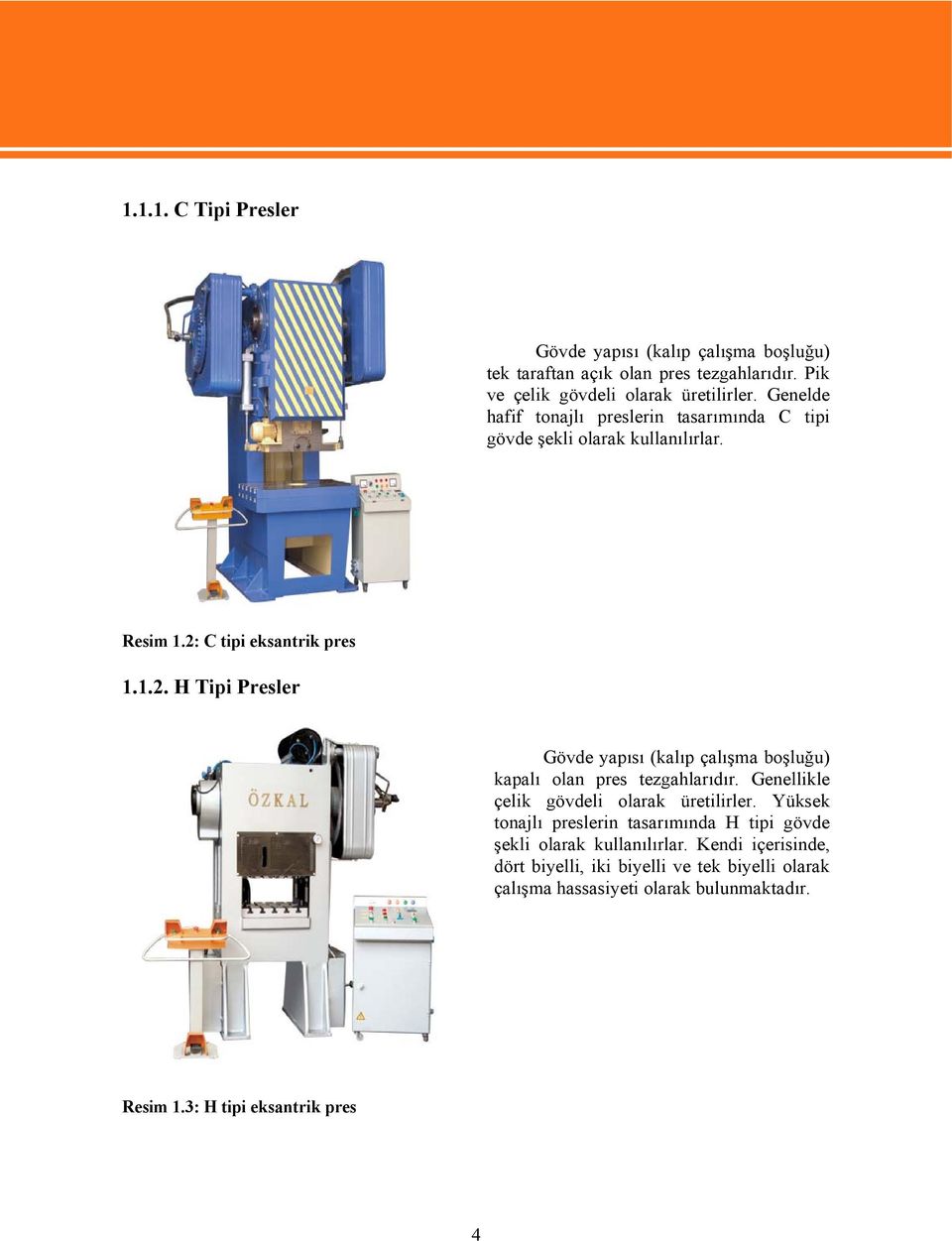 C tipi eksantrik pres 1.1.2. H Tipi Presler Gövde yapısı (kalıp çalışma boşluğu) kapalı olan pres tezgahlarıdır.