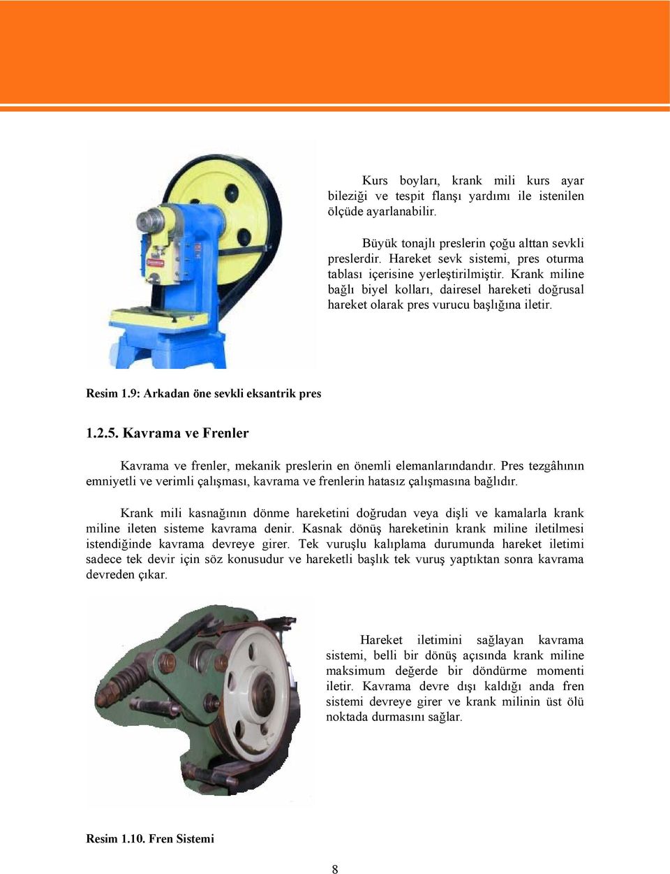 9: Arkadan öne sevkli eksantrik pres 1.2.5. Kavrama ve Frenler Kavrama ve frenler, mekanik preslerin en önemli elemanlarındandır.