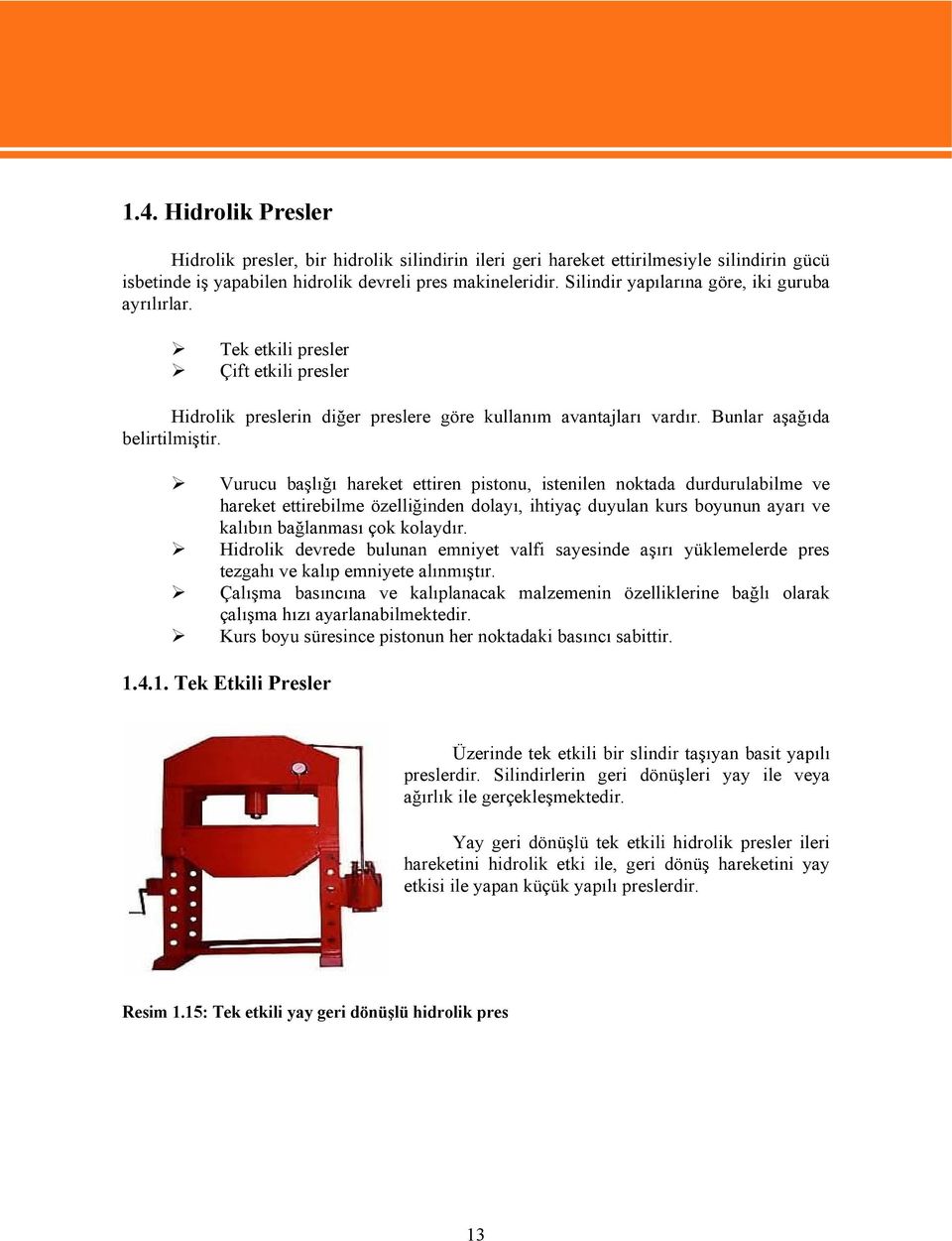 Vurucu başlığı hareket ettiren pistonu, istenilen noktada durdurulabilme ve hareket ettirebilme özelliğinden dolayı, ihtiyaç duyulan kurs boyunun ayarı ve kalıbın bağlanması çok kolaydır.