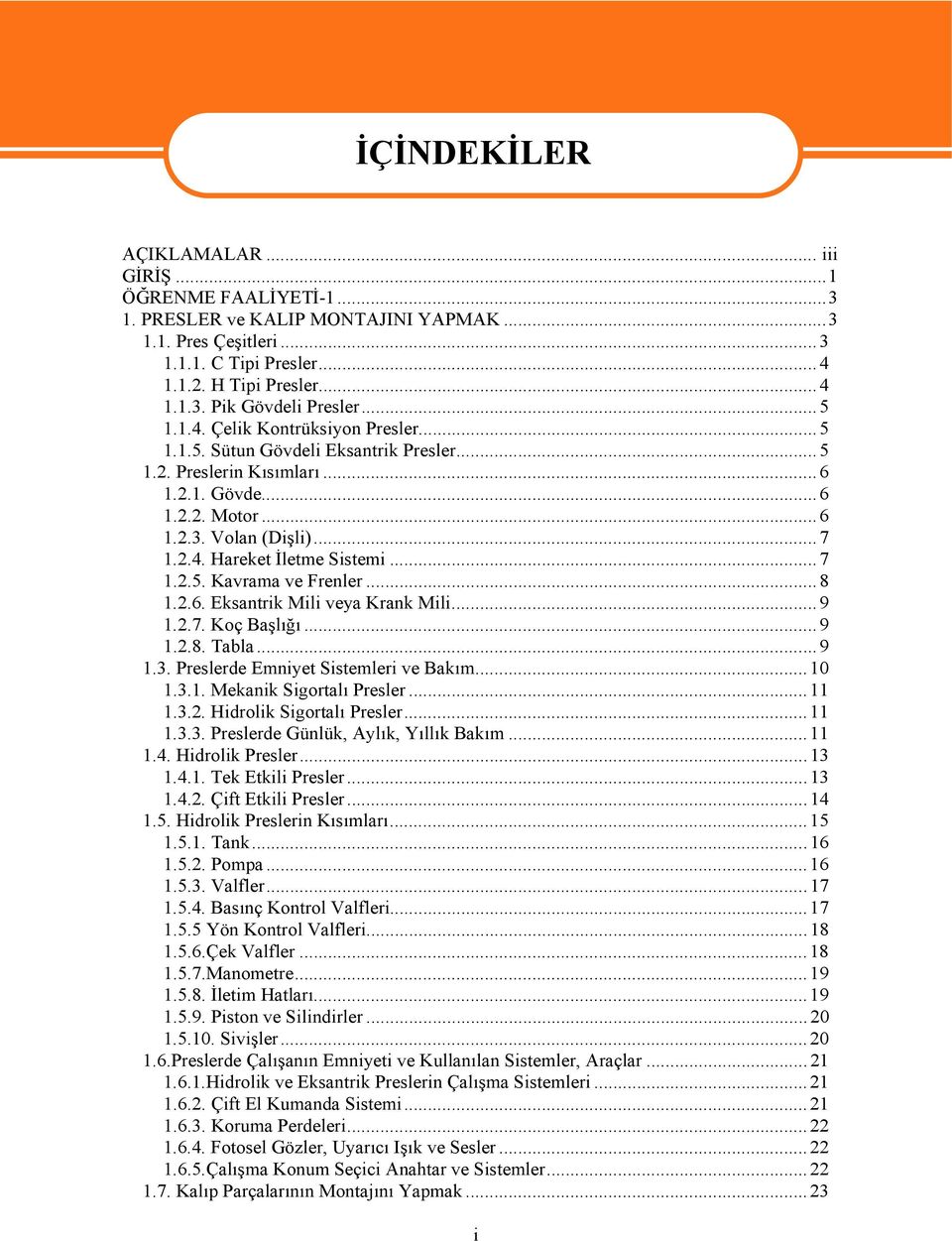 ..7 1.2.5. Kavrama ve Frenler...8 1.2.6. Eksantrik Mili veya Krank Mili...9 1.2.7. Koç Başlığı...9 1.2.8. Tabla...9 1.3. Preslerde Emniyet Sistemleri ve Bakım...10 1.3.1. Mekanik Sigortalı Presler.