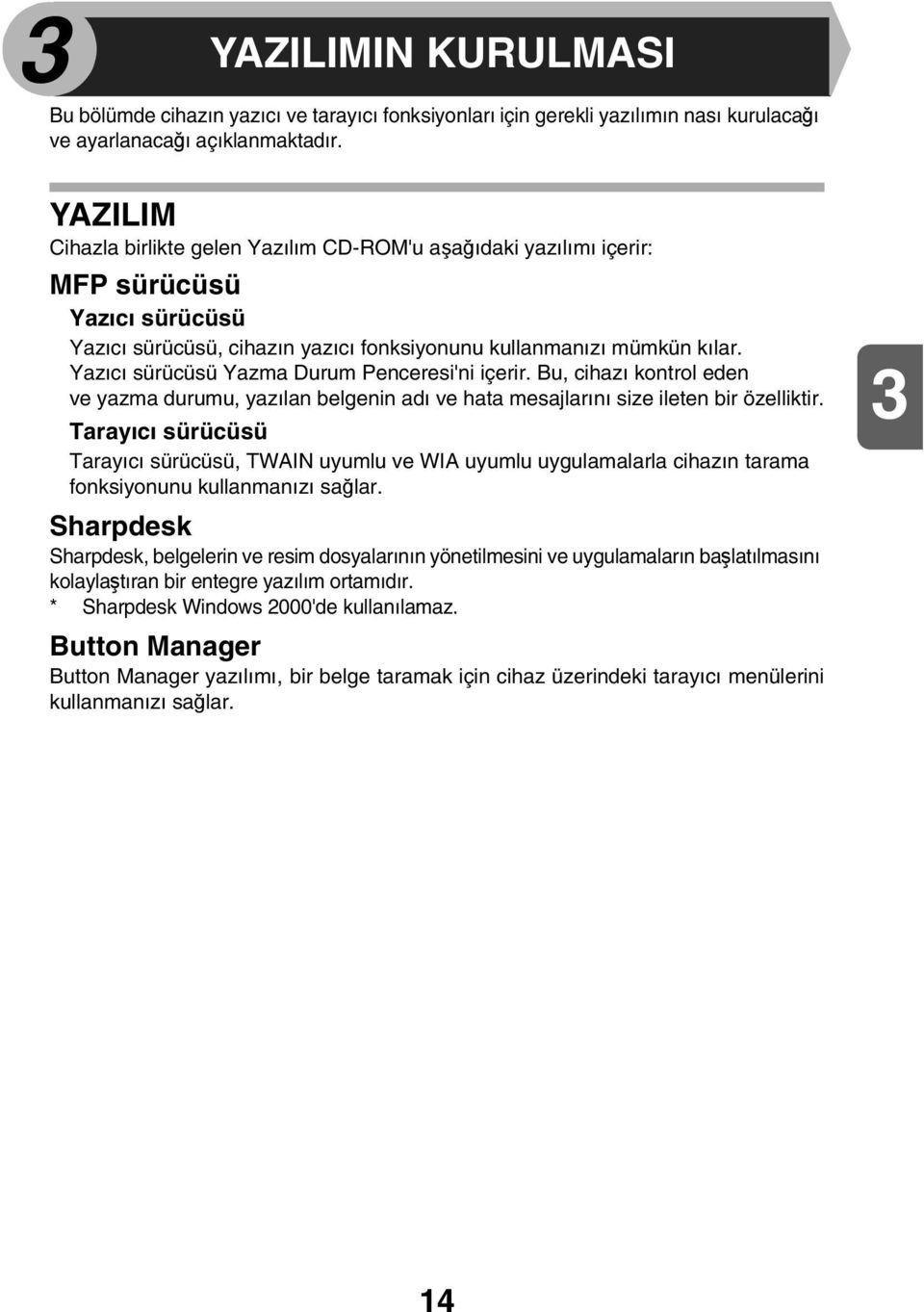 Yazıcı sürücüsü Yazma Durum Penceresi'ni içerir. Bu, cihazı kontrol eden ve yazma durumu, yazılan belgenin adı ve hata mesajlarını size ileten bir özelliktir.