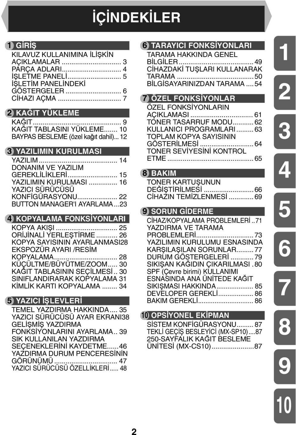 .. 4 KOPYALAMA FONKSİYONLARI KOPYA AKIŞI... 5 ORİJİNALİ YERLEŞTİRME... 6 KOPYA SAYISININ AYARLANMASI8 EKSPOZÜR AYARI /RESİM KOPYALAMA... 8 KÜÇÜLTME/BÜYÜTME/ZOOM... 0 KAĞIT TABLASININ SEÇİLMESİ.