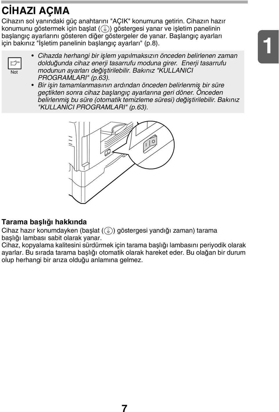 Başlangıç ayarları için bakınız "İşletim panelinin başlangıç ayarları" (p.8). Cihazda herhangi bir işlem yapılmaksızın önceden belirlenen zaman dolduğunda cihaz enerji tasarrufu moduna girer.