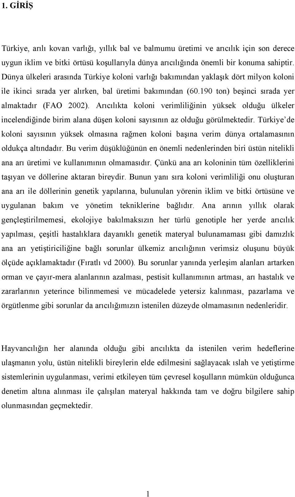 Arıcılıkta koloni verimliliğinin yüksek olduğu ülkeler incelendiğinde birim alana düşen koloni sayısının az olduğu görülmektedir.