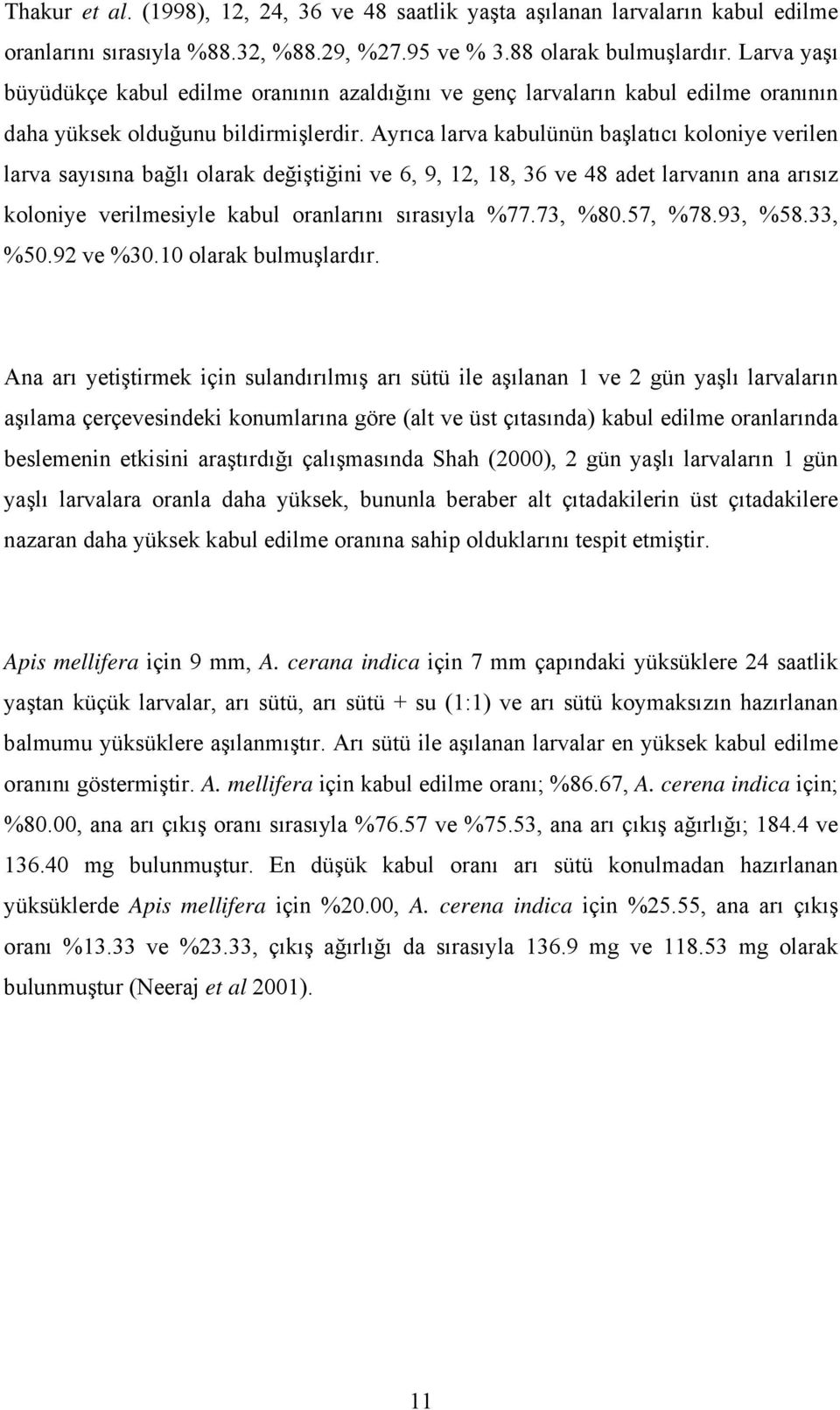 Ayrıca larva kabulünün başlatıcı koloniye verilen larva sayısına bağlı olarak değiştiğini ve 6, 9, 12, 18, 36 ve 48 adet larvanın ana arısız koloniye verilmesiyle kabul oranlarını sırasıyla %77.