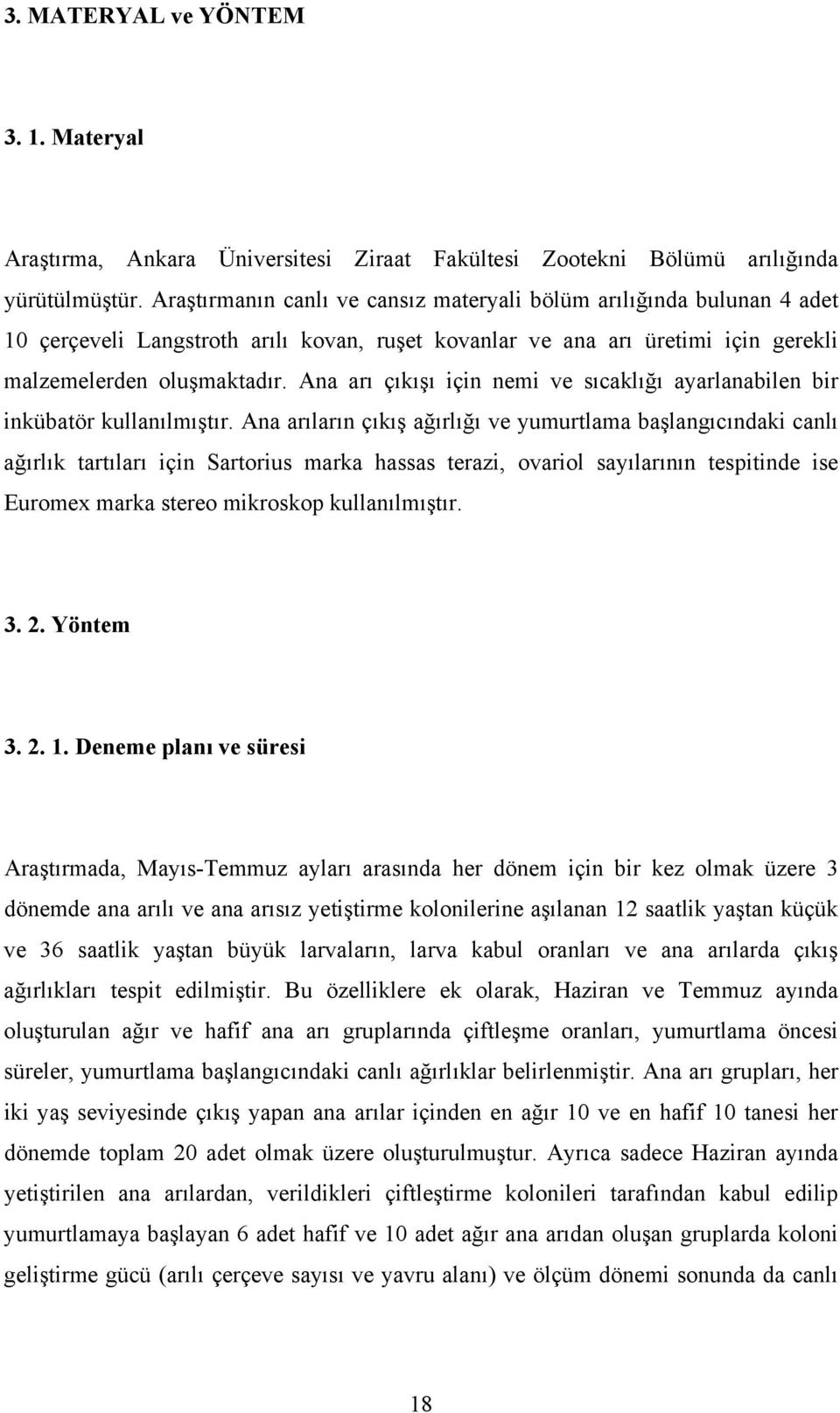 Ana arı çıkışı için nemi ve sıcaklığı ayarlanabilen bir inkübatör kullanılmıştır.