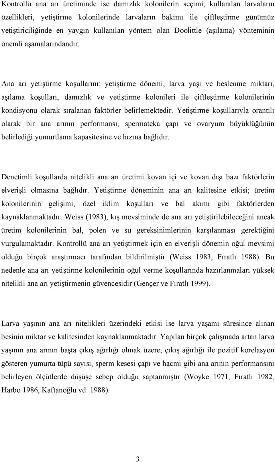 Ana arı yetiştirme koşullarını; yetiştirme dönemi, larva yaşı ve beslenme miktarı, aşılama koşulları, damızlık ve yetiştirme kolonileri ile çiftleştirme kolonilerinin kondisyonu olarak sıralanan