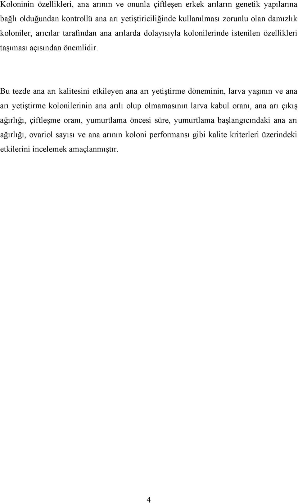 Bu tezde ana arı kalitesini etkileyen ana arı yetiştirme döneminin, larva yaşının ve ana arı yetiştirme kolonilerinin ana arılı olup olmamasının larva kabul oranı, ana arı