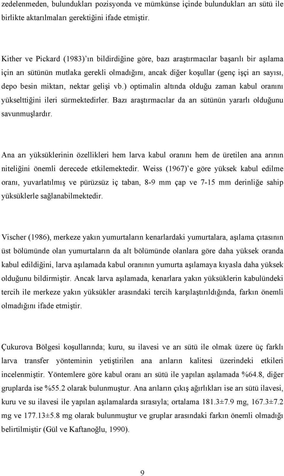 nektar gelişi vb.) optimalin altında olduğu zaman kabul oranını yükselttiğini ileri sürmektedirler. Bazı araştırmacılar da arı sütünün yararlı olduğunu savunmuşlardır.