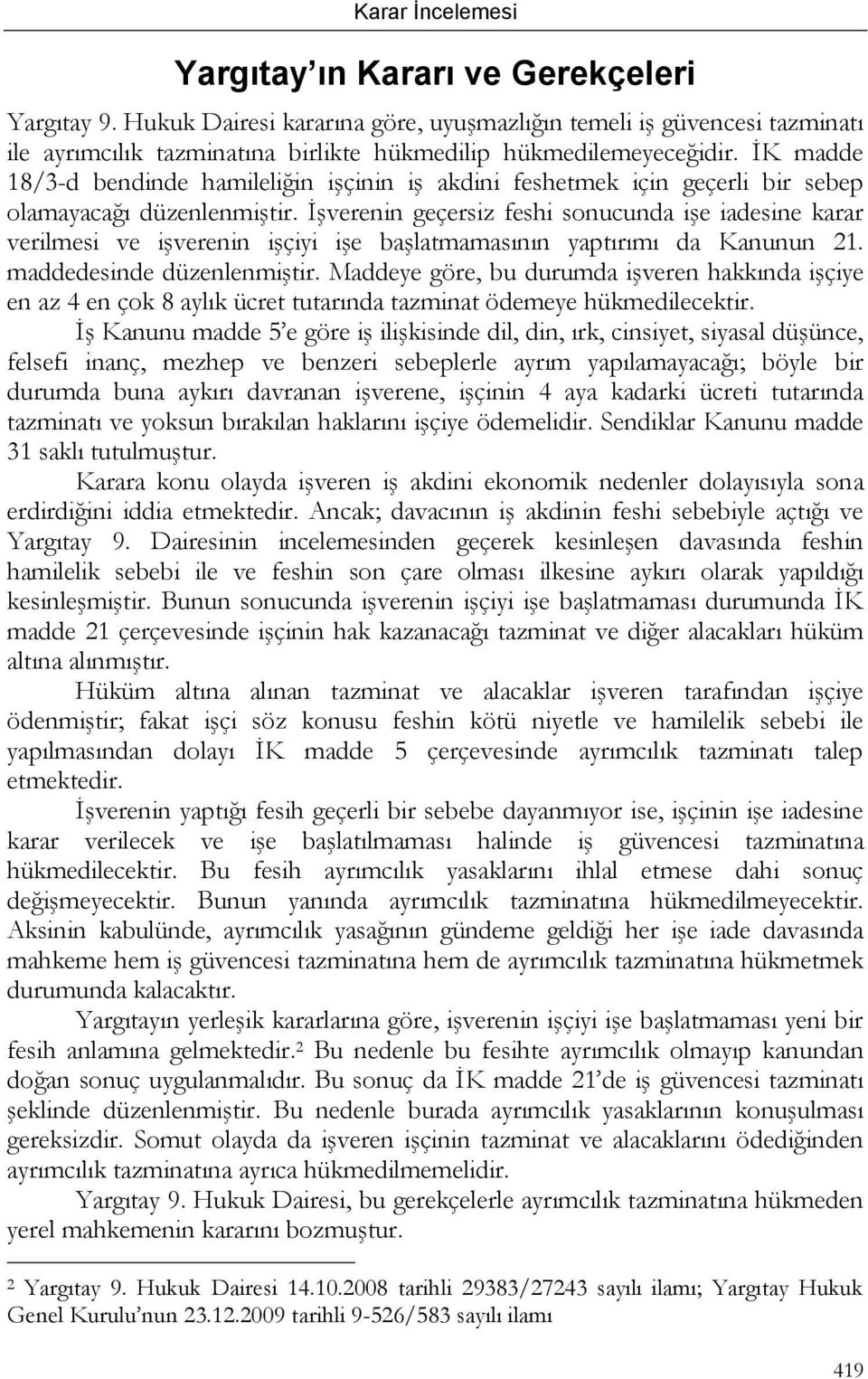 İşverenin geçersiz feshi sonucunda işe iadesine karar verilmesi ve işverenin işçiyi işe başlatmamasının yaptırımı da Kanunun 21. maddedesinde düzenlenmiştir.