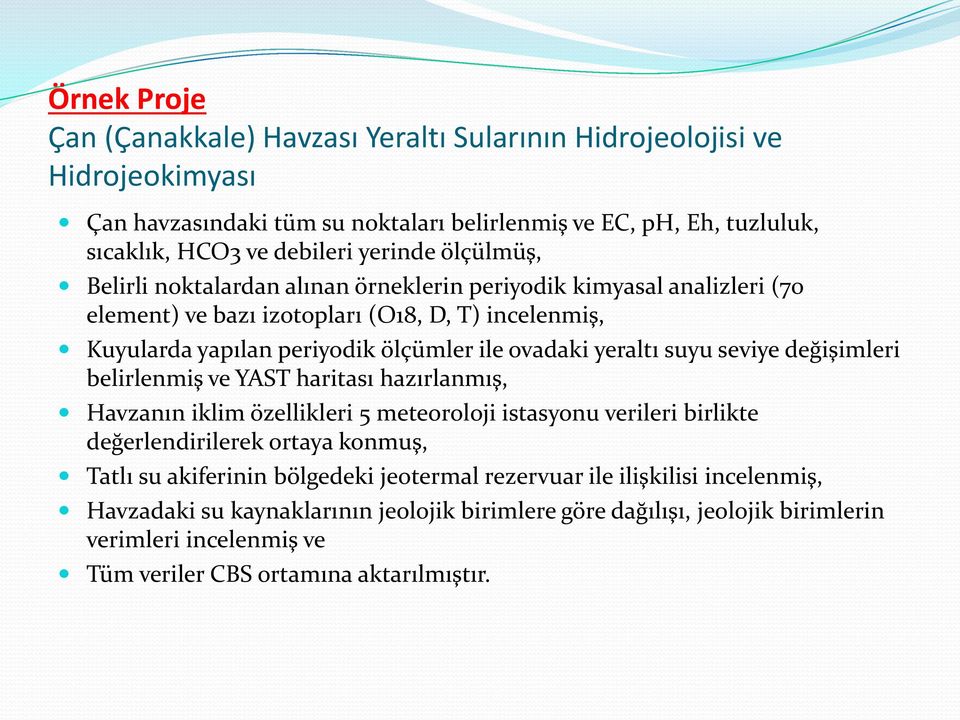 suyu seviye değişimleri belirlenmiş ve YAST haritası hazırlanmış, Havzanın iklim özellikleri 5 meteoroloji istasyonu verileri birlikte değerlendirilerek ortaya konmuş, Tatlı su akiferinin