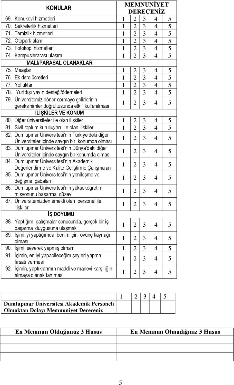 Diğer üniversiteler ile olan ilişkiler 81. Sivil toplum kuruluşları ile olan ilişkiler 82. Dumlupınar Üniversitesi nin Türkiye deki diğer Üniversiteler içinde saygın bir konumda olması 83.