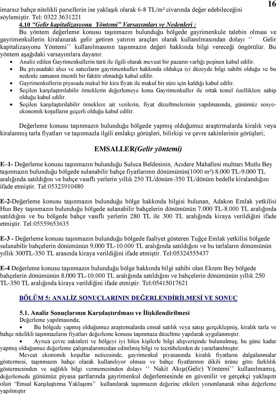 araçları olarak kullanılmasından dolayı Gelir kapitalizasyonu Yöntemi kullanılmasının taģınmazın değeri hakkında bilgi vereceği öngörülür. Bu yöntem aģağıdaki varsayımlara dayanır.