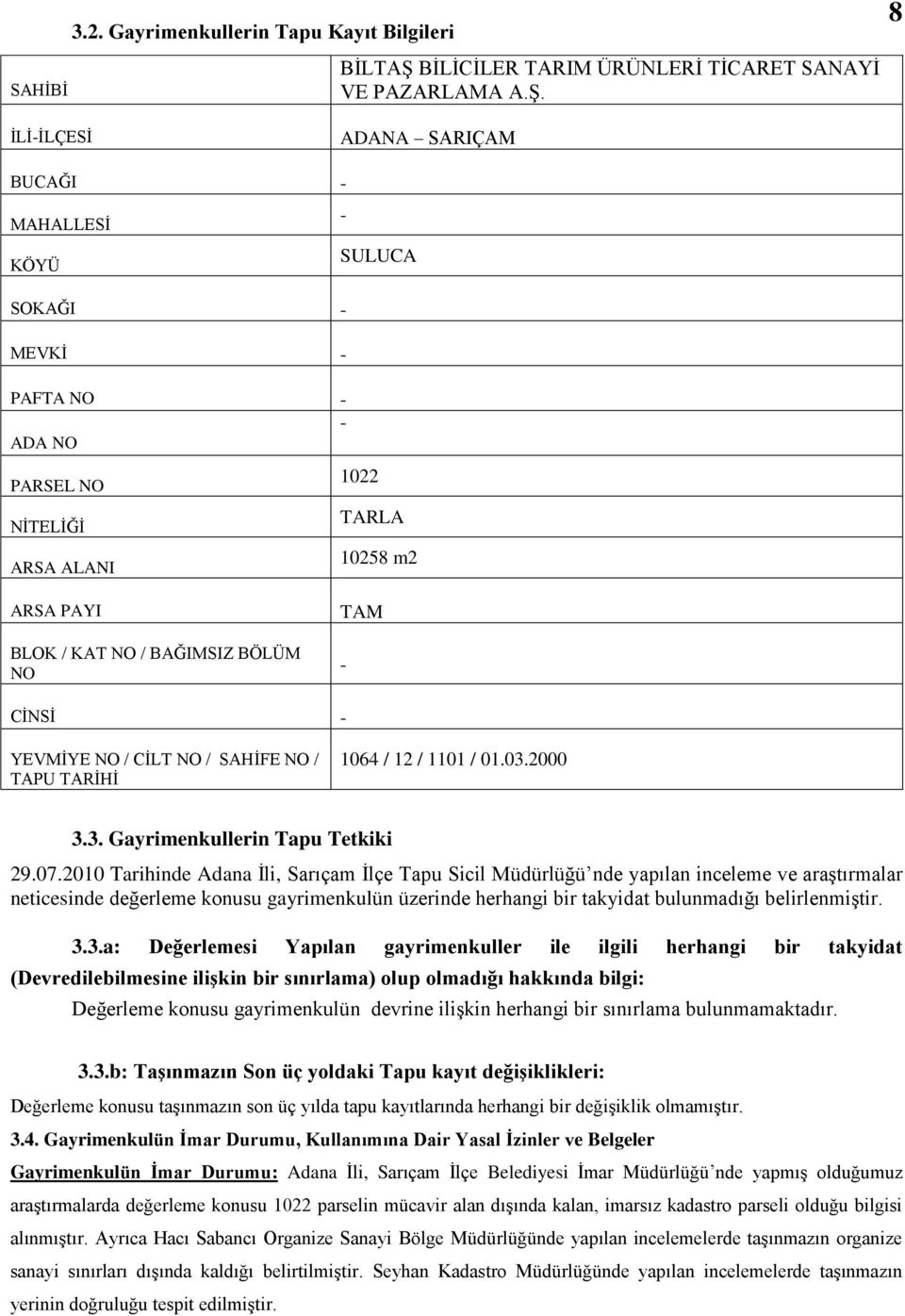 8 ĠLĠ-ĠLÇESĠ ADANA SARIÇAM BUCAĞI - MAHALLESĠ - KÖYÜ SULUCA SOKAĞI - MEVKĠ - PAFTA NO - - ADA NO PARSEL NO 1022 NĠTELĠĞĠ TARLA ARSA ALANI 10258 m2 ARSA PAYI BLOK / KAT NO / BAĞIMSIZ BÖLÜM NO TAM -