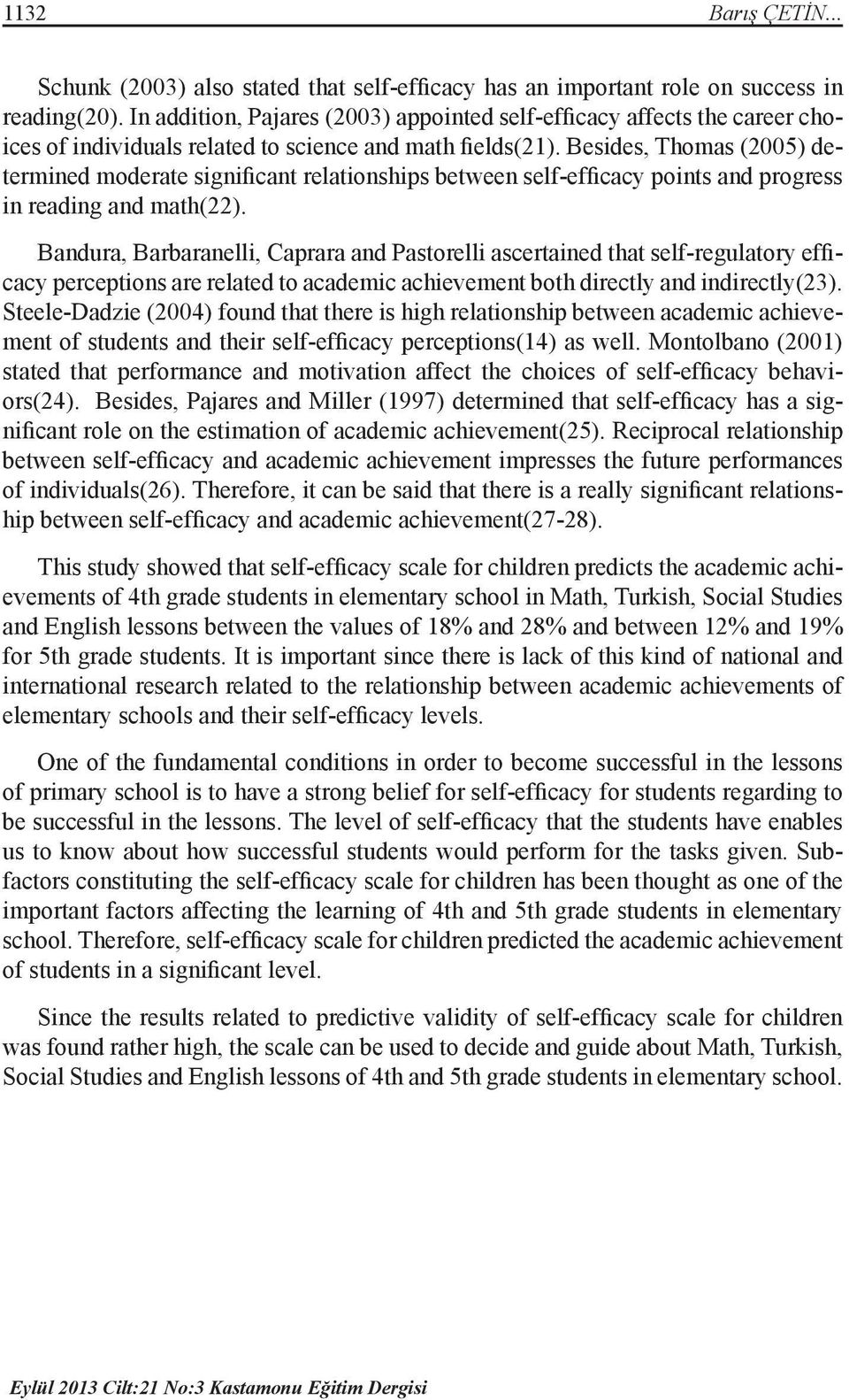 Besides, Thomas (2005) determined moderate significant relationships between self-efficacy points and progress in reading and math(22).