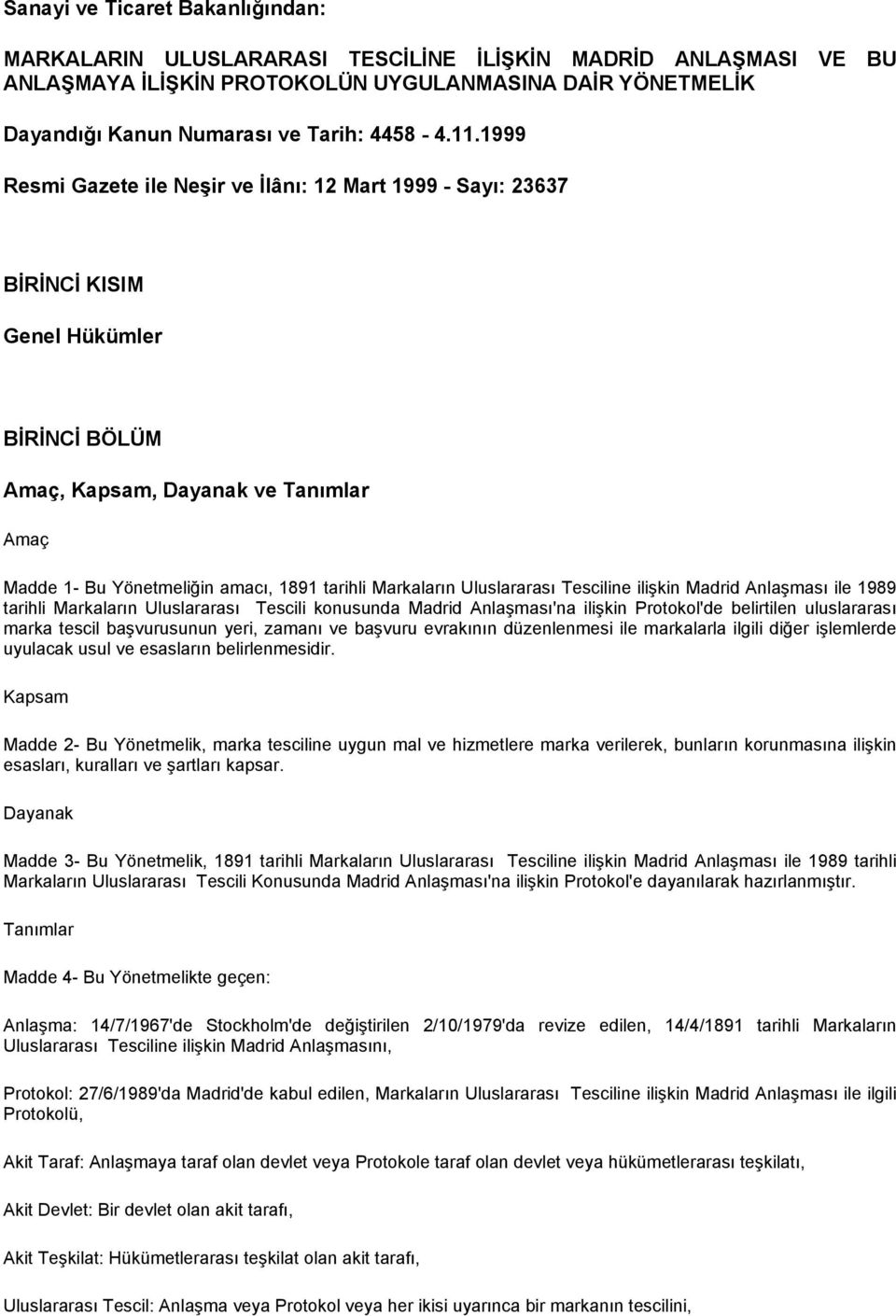 Markaların Uluslararası Tesciline ilişkin Madrid Anlaşması ile 1989 tarihli Markaların Uluslararası Tescili konusunda Madrid Anlaşması'na ilişkin Protokol'de belirtilen uluslararası marka tescil