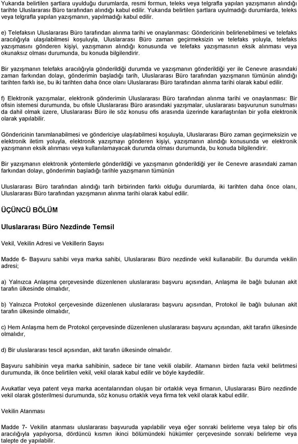 e) Telefaksın Uluslararası Büro tarafından alınma tarihi ve onaylanması: Göndericinin belirlenebilmesi ve telefaks aracılığıyla ulaşılabilmesi koşuluyla, Uluslararası Büro zaman geçirmeksizin ve