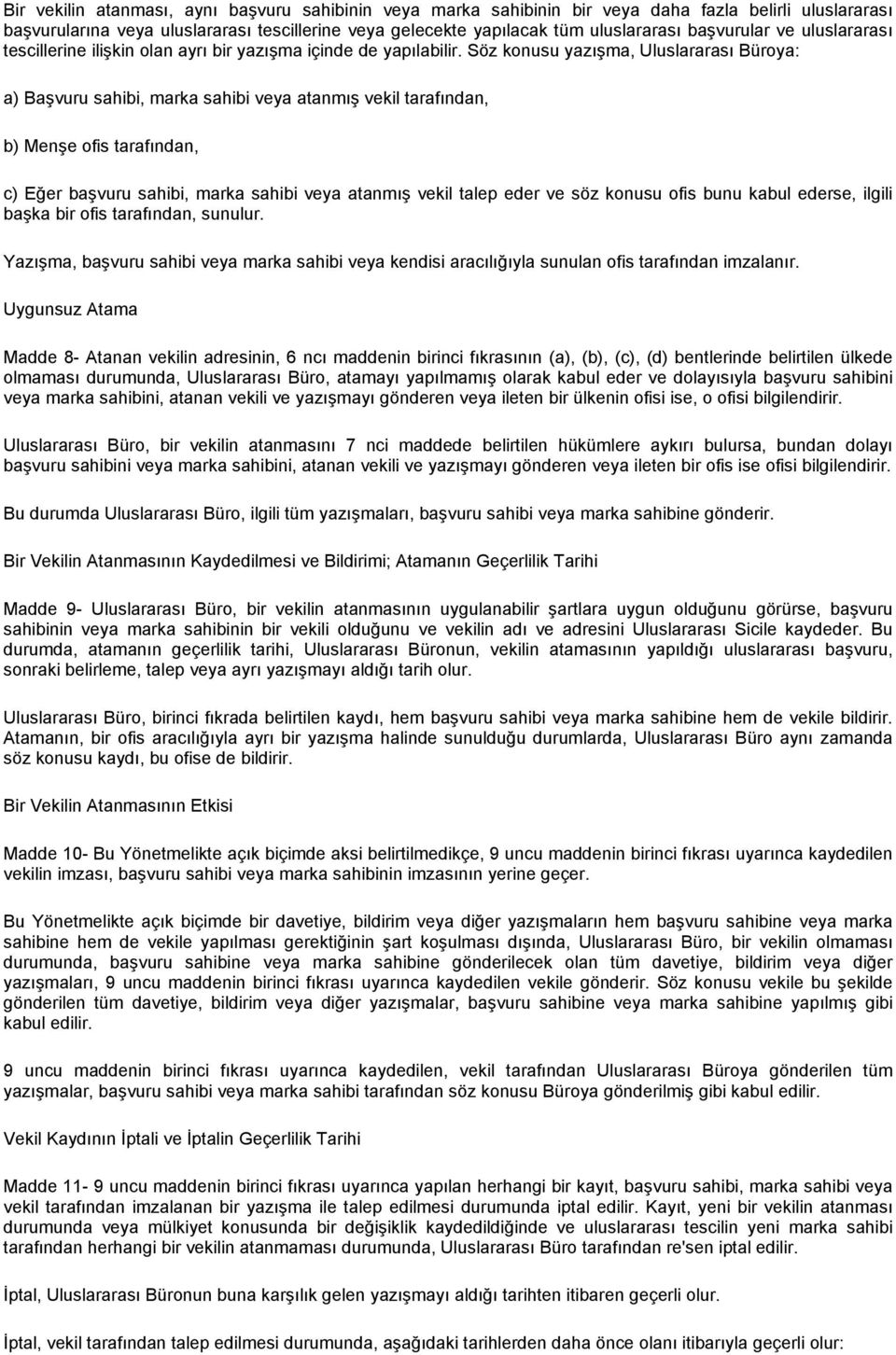 Söz konusu yazışma, Uluslararası Büroya: a) Başvuru sahibi, marka sahibi veya atanmış vekil tarafından, b) Menşe ofis tarafından, c) Eğer başvuru sahibi, marka sahibi veya atanmış vekil talep eder ve