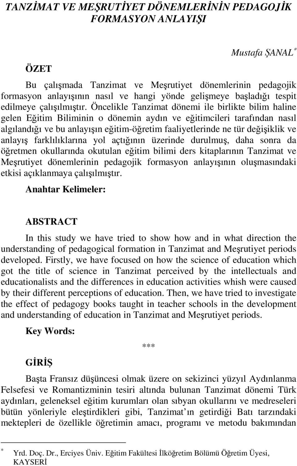 Öncelikle Tanzimat dönemi ile birlikte bilim haline gelen Eğitim Biliminin o dönemin aydın ve eğitimcileri tarafından nasıl algılandığı ve bu anlayışın eğitim-öğretim faaliyetlerinde ne tür