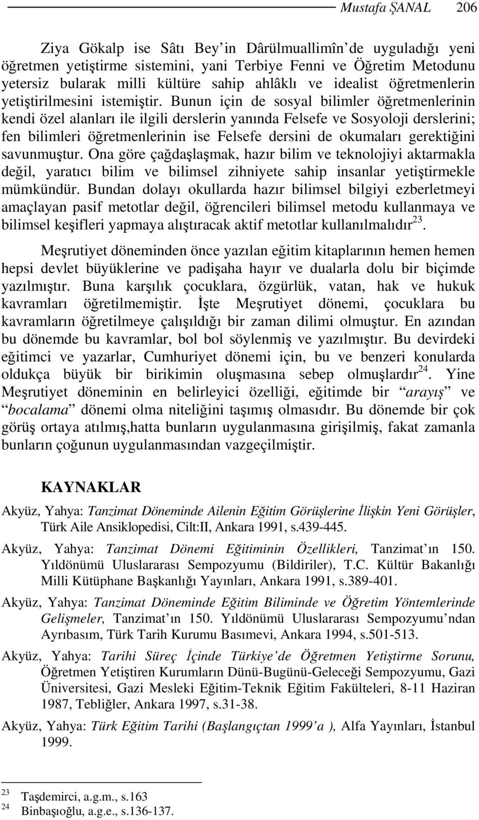 Bunun için de sosyal bilimler öğretmenlerinin kendi özel alanları ile ilgili derslerin yanında Felsefe ve Sosyoloji derslerini; fen bilimleri öğretmenlerinin ise Felsefe dersini de okumaları