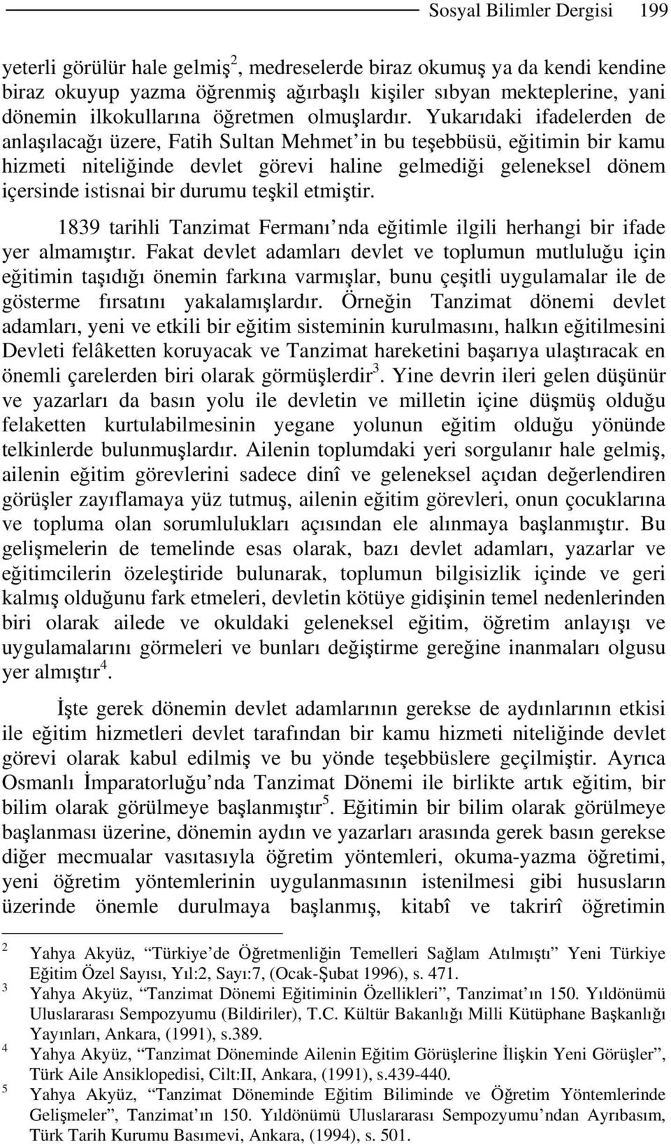 Yukarıdaki ifadelerden de anlaşılacağı üzere, Fatih Sultan Mehmet in bu teşebbüsü, eğitimin bir kamu hizmeti niteliğinde devlet görevi haline gelmediği geleneksel dönem içersinde istisnai bir durumu