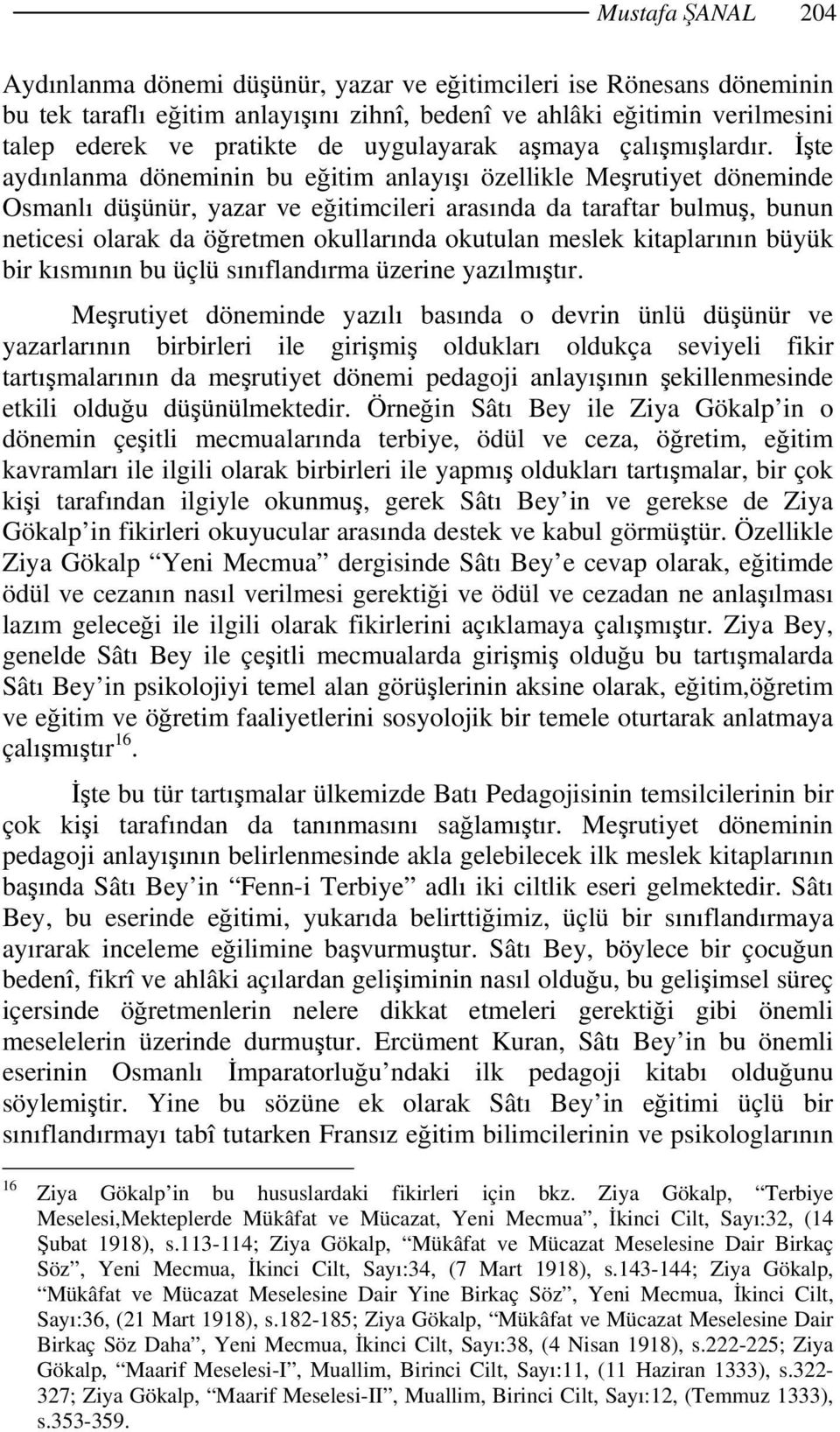 İşte aydınlanma döneminin bu eğitim anlayışı özellikle Meşrutiyet döneminde Osmanlı düşünür, yazar ve eğitimcileri arasında da taraftar bulmuş, bunun neticesi olarak da öğretmen okullarında okutulan