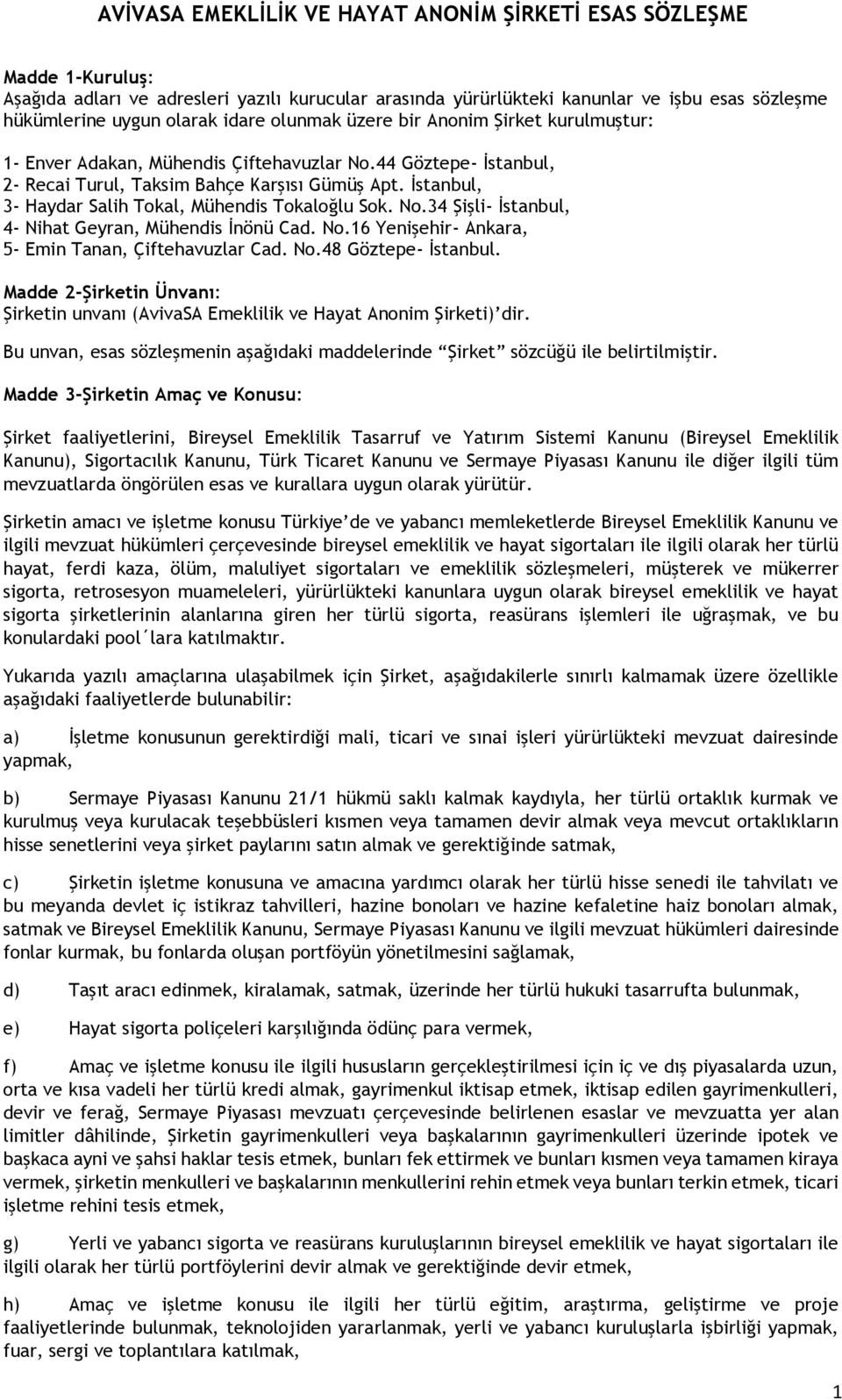 No.16 Yenişehir- Ankara, 5- Emin Tanan, Çiftehavuzlar Cad. No.48 Göztepe- İstanbul. Madde 2-Şirketin Ünvanı: Şirketin unvanı (AvivaSA Emeklilik ve Hayat Anonim Şirketi) dir.